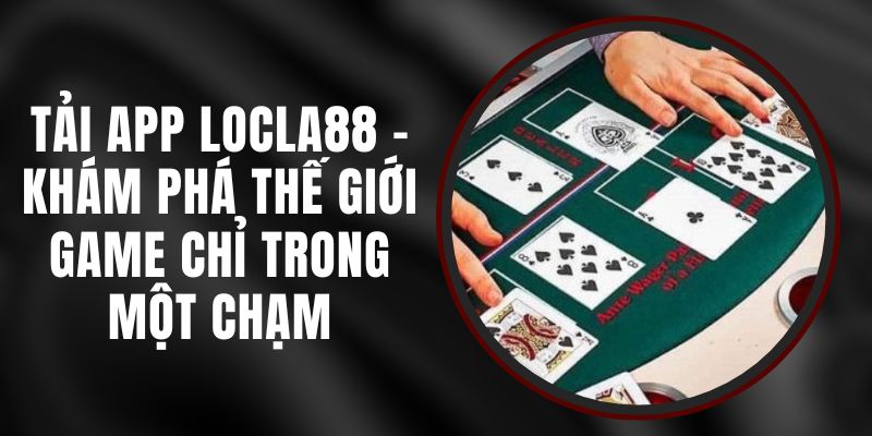 Tải App LOCLA88 - Khám Phá Thế Giới Game Chỉ Trong Một Chạm