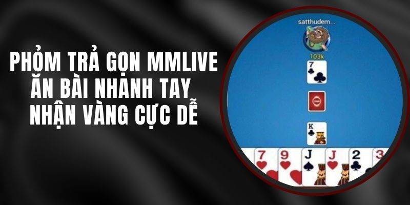 Phỏm Trả Gọn MMLIVE - Ăn Bài Nhanh Tay Nhận Vàng Cực Dễ